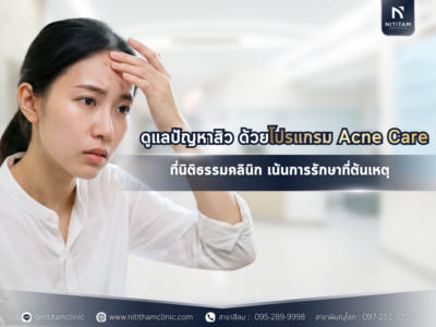 ดูแลปัญหาสิว ด้วยโปรแกรม Acne Care ที่นิติธรรมคลินิก เน้นการรักษาที่ต้นเหตุ