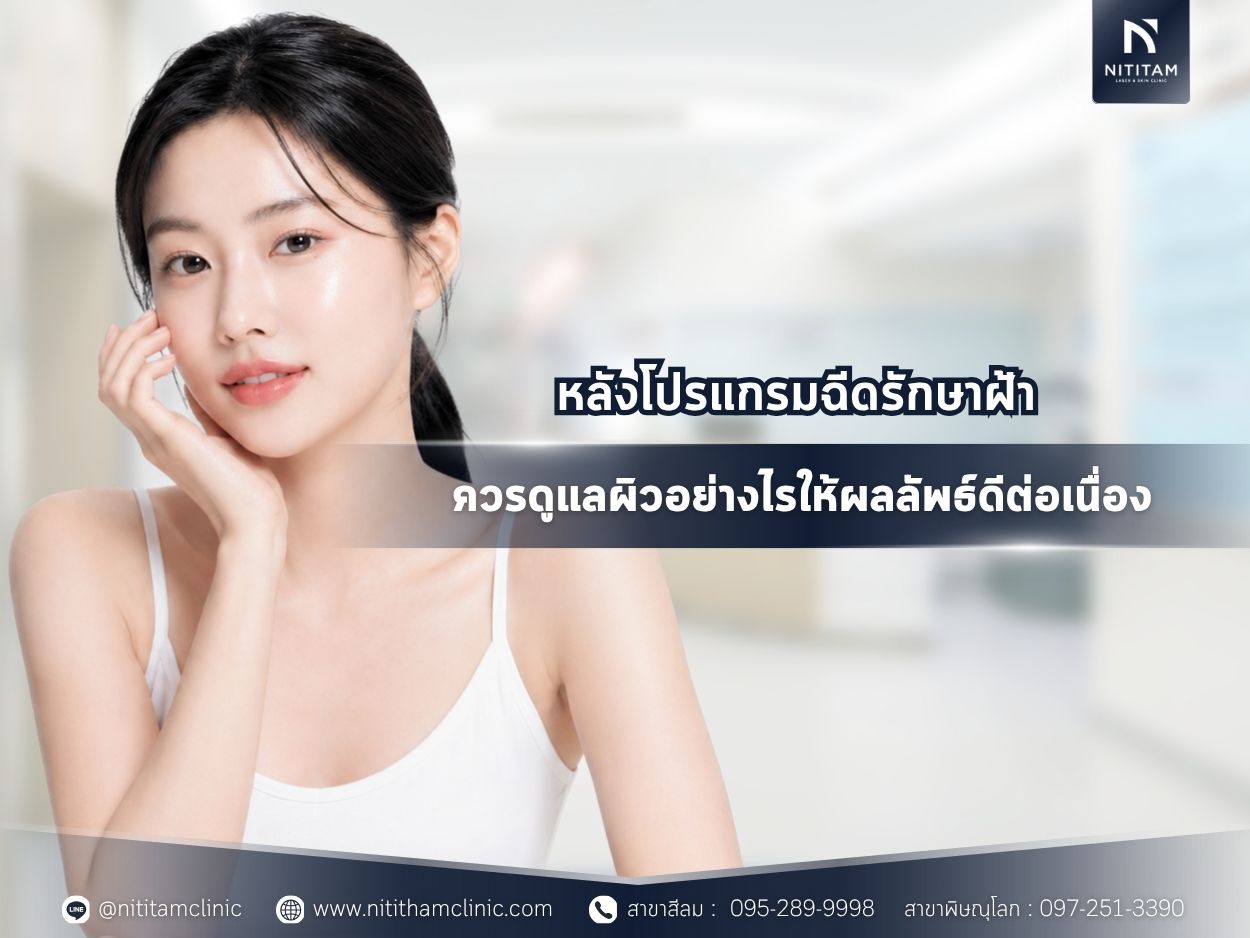 หลังโปรแกรมฉีดรักษาฝ้า ควรดูแลผิวอย่างไรให้ผลลัพธ์ดีต่อเนื่อง